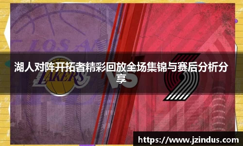 湖人对阵开拓者精彩回放全场集锦与赛后分析分享