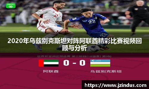 2020年乌兹别克斯坦对阵阿联酋精彩比赛视频回顾与分析